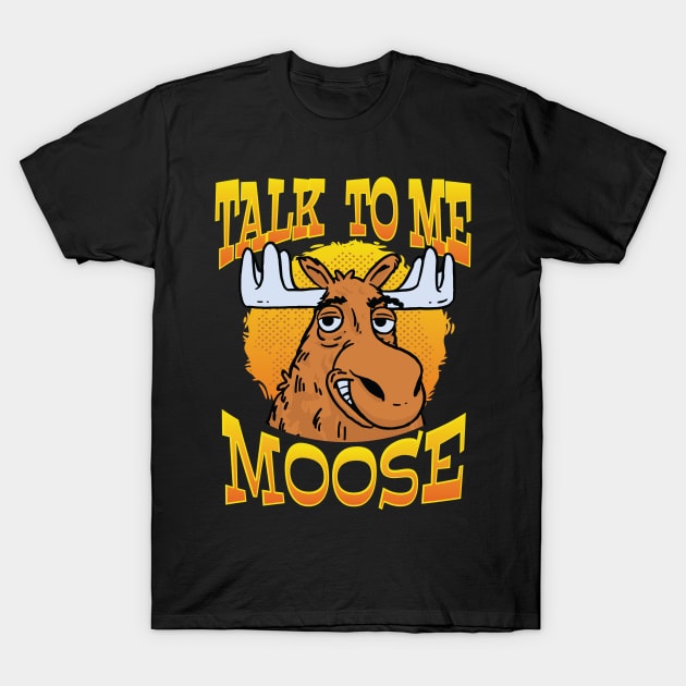 Talk to Me, Moose Funny Moose Graphic for Men, Women & Youth T-Shirt by Graphic Duster